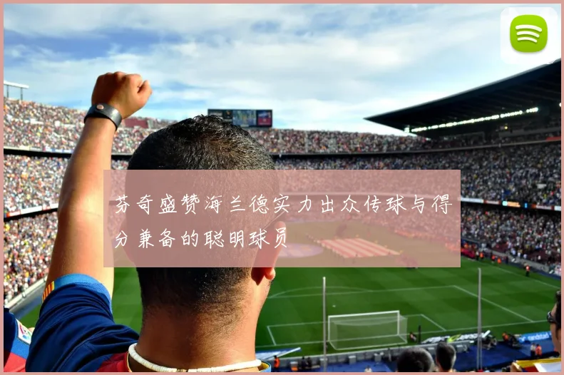 芬奇盛赞海兰德实力出众传球与得分兼备的聪明球员