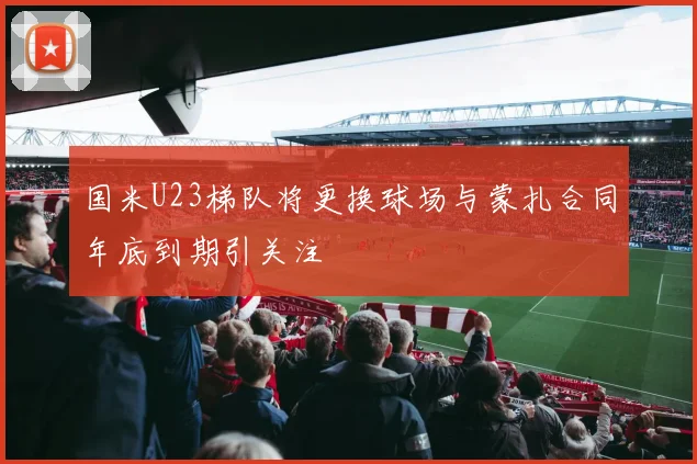 国米U23梯队将更换球场与蒙扎合同年底到期引关注