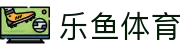 乐鱼体育-LEYUSPORTS中国官方网站